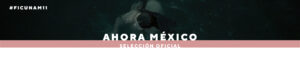 FICUNAM 11: Estas son las películas seleccionadas para la competencia Ahora México
